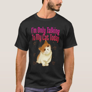 I'm Only Talking To My Cat Today - Cat Pet Lovers_ T-Shirt