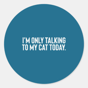 I'm Only Talking To My Cat Today Classic Round Sticker