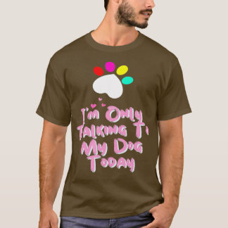 I'm Only Talking To My Cat Today Dog Lover  T-Shirt