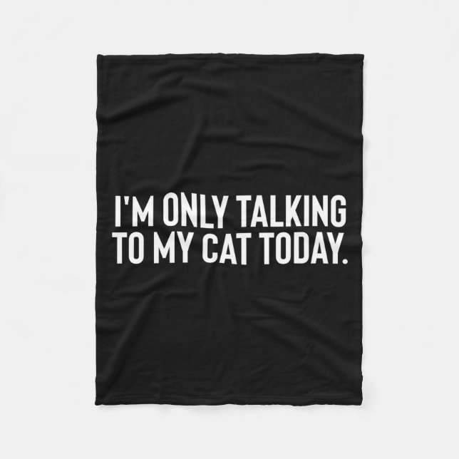 I'm Only Talking To My Cat Today  Fleece Blanket (Front)