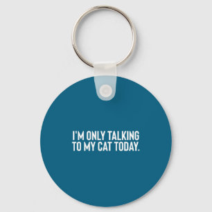 I'm Only Talking To My Cat Today Key Ring