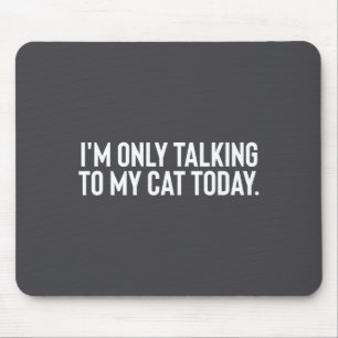 I'm Only Talking To My Cat Today Mouse Pad