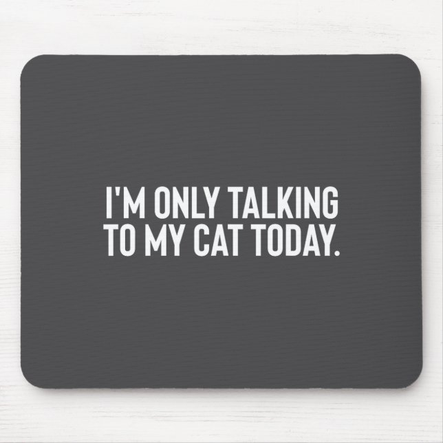 I'm Only Talking To My Cat Today  Mouse Pad (Front)