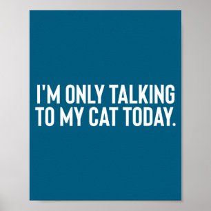 I'm Only Talking To My Cat Today Poster