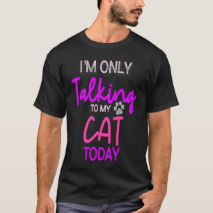 I'm Only Talking to My Cat Today T-Shirt