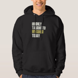 Im Only Talking To My Corgi Today Hoodie
