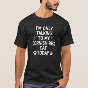 I'm Only Talking To My Cornish Rex Cat Today T-Shirt
