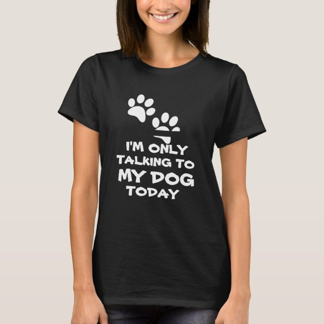 I'm Only Talking to My Dog -Funny T-Shirt (Front)