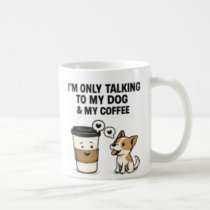 "I'm Only Talking to My Dog & My Coffee" -  Coffee Mug