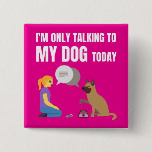 I'm only talking to my dog today 15 cm square badge
