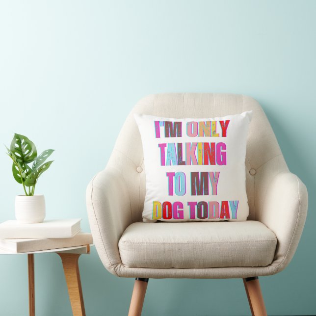 I'm Only Talking to My Dog Today animal puppy Cushion (Chair)
