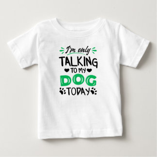 I'm only talking to my dog today baby T-Shirt