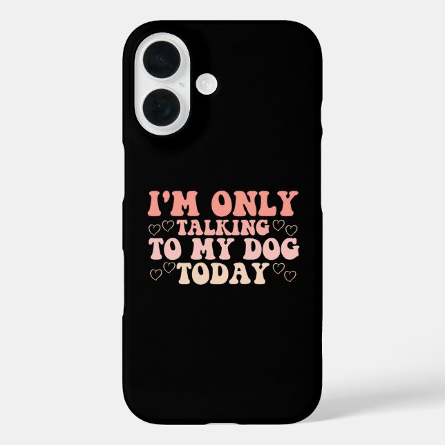 I'm Only Talking to My Dog Today Case-Mate iPhone Case (Back)