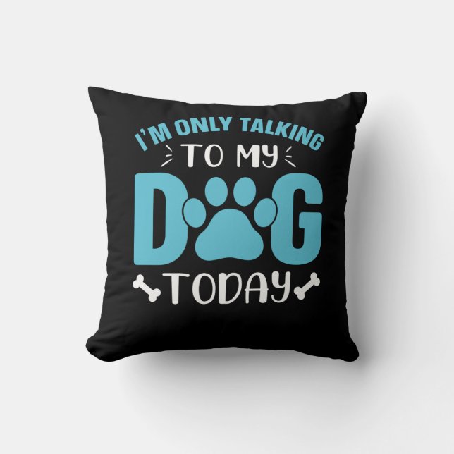 i'm only talking to my dog today cushion (Front)
