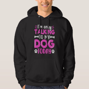 I'm Only Talking To My Dog Today Dog Dog Dad Dog Hoodie