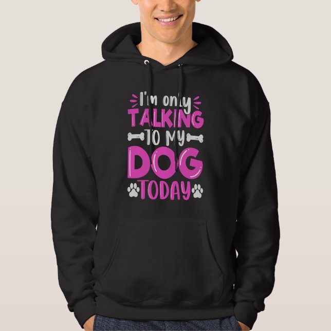 I'm Only Talking To My Dog Today Dog  Dog Dad Dog  Hoodie (Front)