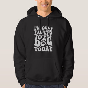 I'm Only Talking To My Dog Today Dog Lover Funny D Hoodie