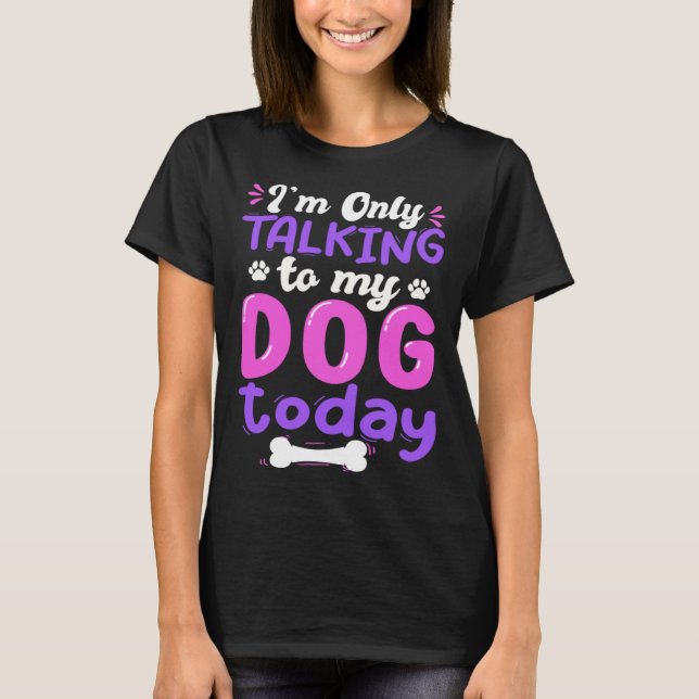 I'm Only Talking To My Dog Today Dog Lover funny T-Shirt (Front)
