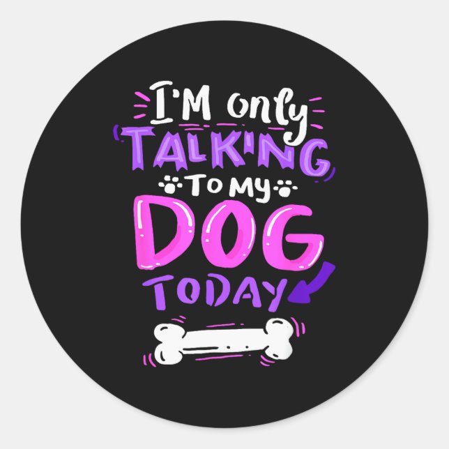 I'm Only Talking To My Dog Today - Dog Lover Gift  Classic Round Sticker (Front)
