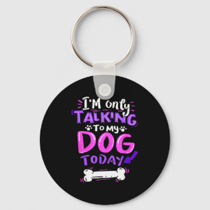 I'm Only Talking To My Dog Today - Dog Lover Gift  Key Ring