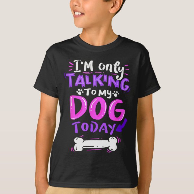 I'm Only Talking To My Dog Today - Dog Lover Gift  T-Shirt (Front)