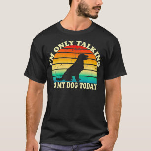 I'm Only Talking To My Dog Today Dog Lover Gifts M T-Shirt
