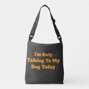 I'm Only Talking To My Dog Today Funny Dog Lover Crossbody Bag