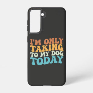 I'm Only Talking To My Dog Today Groovy Samsung Galaxy Case