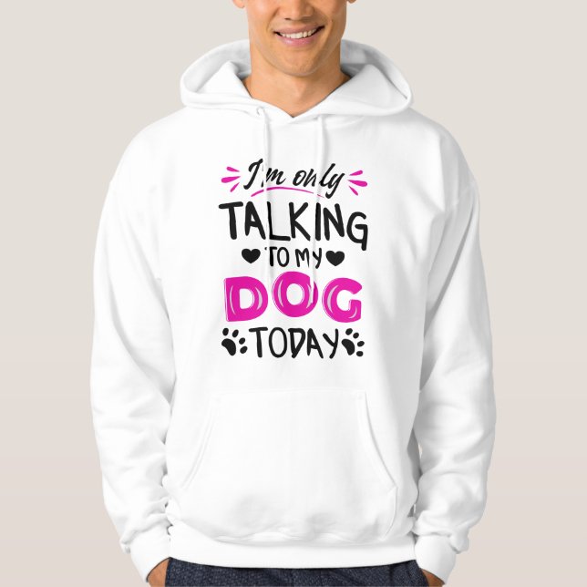 I'm only talking to my dog today hoodie (Front)