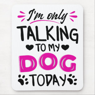 I'm only talking to my dog today mouse pad