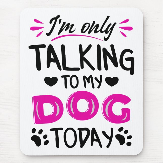 I'm only talking to my dog today mouse pad (Front)