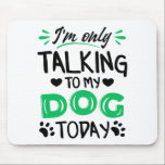 I'm only talking to my dog today mouse pad<br><div class="desc">Cute and funny dog text design with the quote "I'm only talking to my dog today". A perfect match for ever dog lover and dog owner.</div>