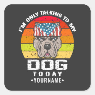 I'm Only Talking To My Dog Today Square Sticker