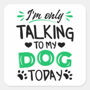 I'm only talking to my dog today square sticker