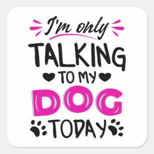 I'm only talking to my dog today square sticker