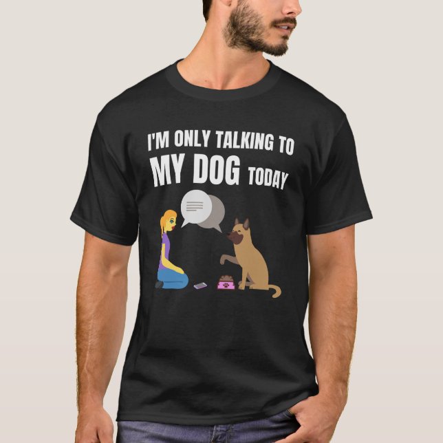 I'm only talking to my dog today T-Shirt (Front)