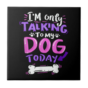 I'm Only Talking To My Dog Today T-Shirt - Dog Lov Ceramic Tile