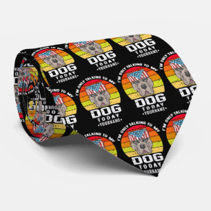 I'm Only Talking To My Dog Today Tie
