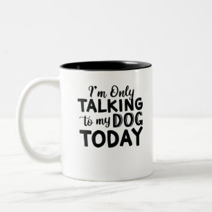 I'M-ONLY-TALKING-TO-MY-DOG-TODAY Two-Tone COFFEE MUG
