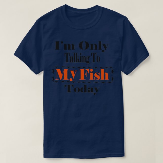 Im Only Talking To My fish Today 3 1 T-Shirt (Design Front)