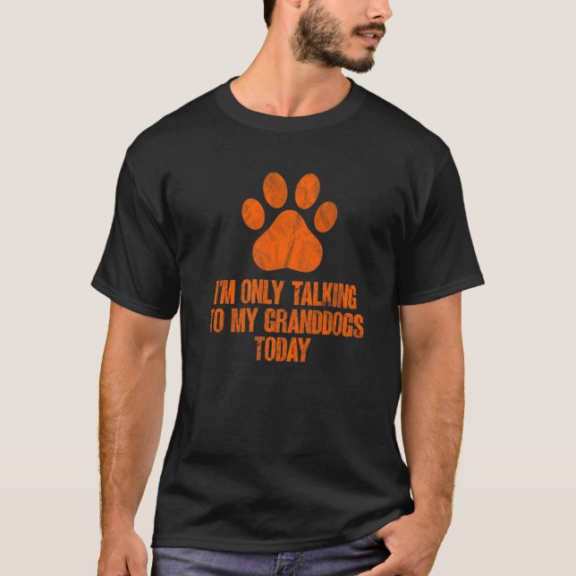I'm Only Talking To My Granddogs Today  Dog  Owner T-Shirt (Front)
