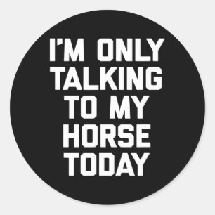 I'm Only Talking To My Horse Today - Horseck Ridin Classic Round Sticker