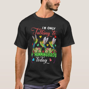 I'm Only Talking To My Hummingbirds Today Group Fl T-Shirt