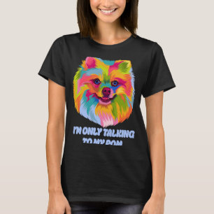 Im Only Talking to My Pom Dog Pets Humour T-Shirt