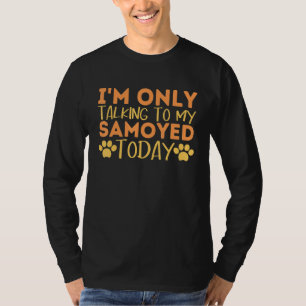 I'm Only Talking To My Samoyed Today Funny Dog Quo T-Shirt