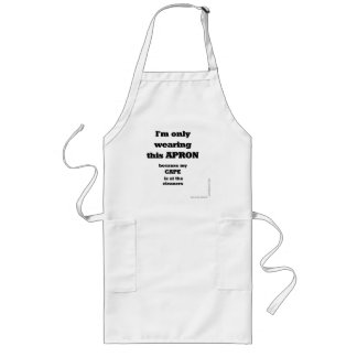 I'M ONLY WEARING THIS APRON BECAUSE MY CAPE IS AT