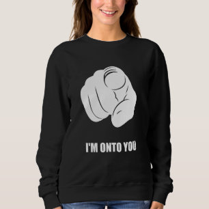 I'm Onto You - Pointing Finger, Playfully Fun Sweatshirt