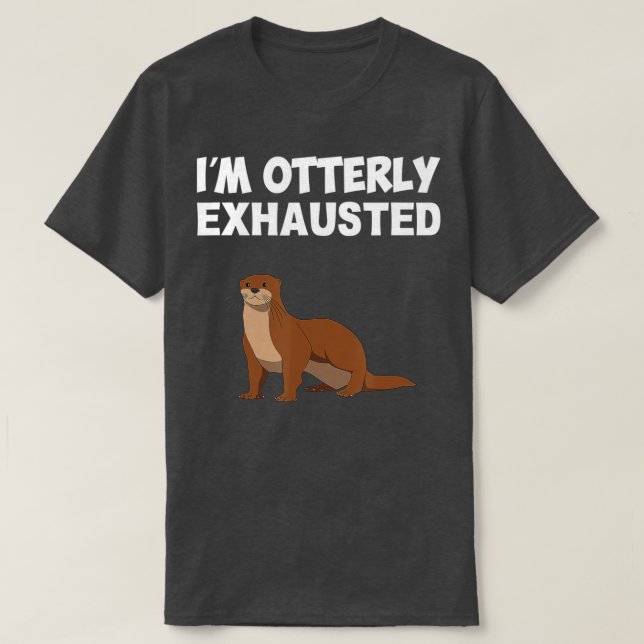 I'm Otterly exhausted, otter  T-Shirt (Design Front)