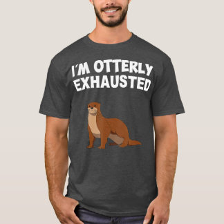I'm Otterly exhausted, otter T-Shirt