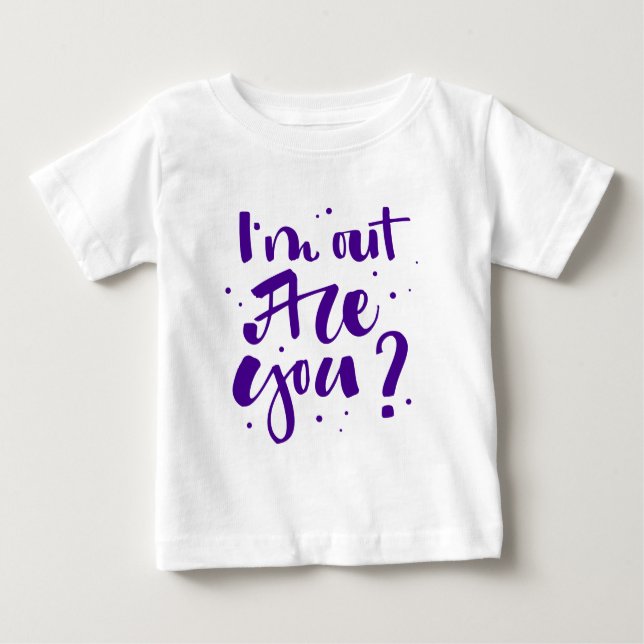 I'm Out Are You? Baby T-Shirt (Front)